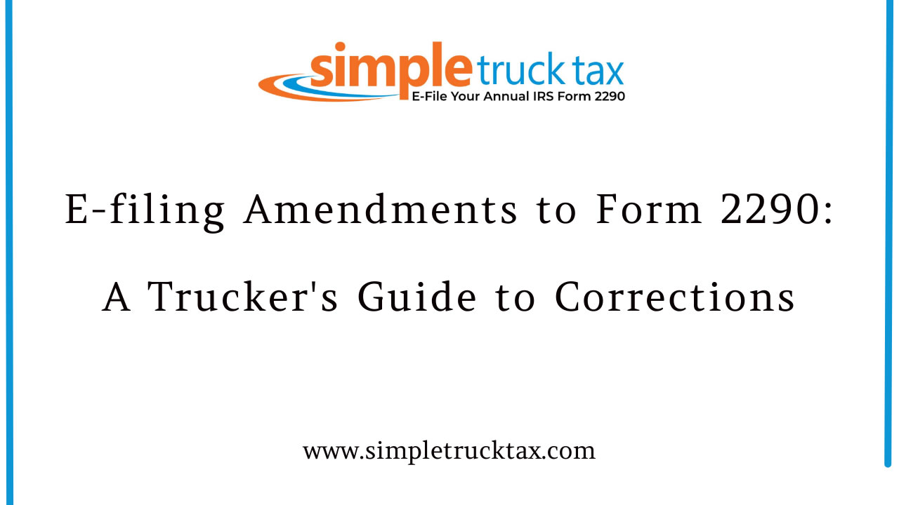 E-Filing Amendments to Form 2290: A Trucker's Guide to Corrections E-Filing Amendments to Form 2290: A Trucker's Guide to Corrections